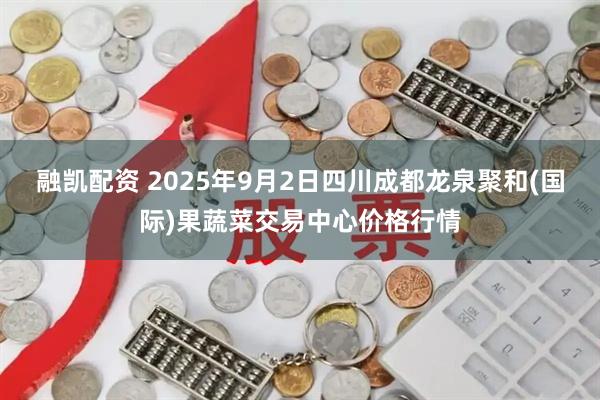 融凯配资 2025年9月2日四川成都龙泉聚和(国际)果蔬菜交易中心价格行情